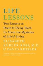 Life Lessons : Two Experts on Death and Dying Teach Us about the Mysteries of Life and Living