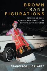 Brown Trans Figurations : Rethinking Race, Gender, and Sexuality in Chicanx/Latinx Studies 