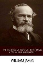 The Varieties of Religious Experience: a Study in Human Nature 