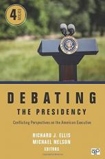 Debating the Presidency : Conflicting Perspectives on the American Executive 4th
