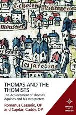 Thomas and the Thomists : The Achievement of Thomas Aquinas and His Interpreters 