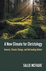A New Climate for Christology : Kenosis, Climate Change, and Befriending Nature 