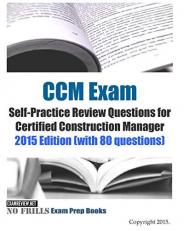 CCM Exam Self-Practice Review Questions for Certified Construction Manager : 2015 Edition (with 80 Questions) 