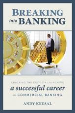 Breaking into Banking : Cracking the Code on Launching a Successful Career in Commercial Banking 