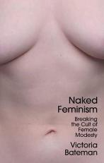 Naked Feminism : Breaking the Cult of Female Modesty 