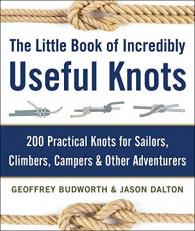 The Little Book of Incredibly Useful Knots : 200 Practical Knots for Sailors, Climbers, Campers and Other Adventurers 