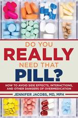 Do You Really Need That Pill? : How to Avoid Side Effects, Interactions, and Other Dangers of Overmedication 