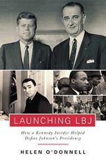 Launching LBJ : How a Kennedy Insider Helped Define Johnson's Presidency 