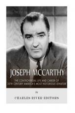 Joseph Mccarthy: the Controversial Life and Career of 20th Century America's Most Notorious Senator