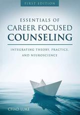 Essentials of Career Focused Counseling : Integrating Theory, Practice, and Neuroscience 