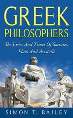 Greek Philosophers : The Lives and Times of Socrates, Plato and Aristotle 