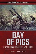 Bay of Pigs : CIA's Cuban Disaster, April 1961 