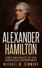 Alexander Hamilton : First Architect of the American Government