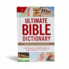 Ultimate Bible Dictionary : A Quick and Concise Guide to the People, Places, Objects, and Events in the Bible 