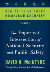 How to Think about Homeland Security : The Imperfect Intersection of National Security and Public Safety Volume 1 