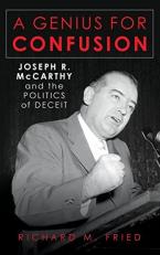 A Genius for Confusion : Joseph R. Mccarthy and the Politics of Deceit 