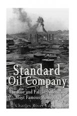 Standard Oil Company: the Rise and Fall of America's Most Famous Monopoly 