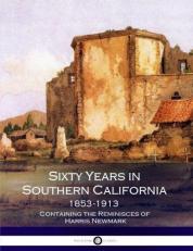 Sixty Years in Southern California 1853-1913 : Containing the Reminisces Of 