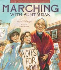 Marching with Aunt Susan : Susan B. Anthony and the Fight for Women's Suffrage 