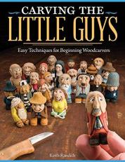 Carving the Little Guys : Easy Techniques for Beginning Woodcarvers 