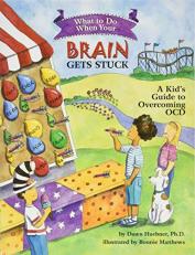What to Do When Your Brain Gets Stuck : A Kid's Guide to Overcoming OCD 