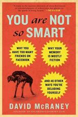 You Are Not So Smart : Why You Have Too Many Friends on Facebook, Why Your Memory Is Mostly Fiction, an d 46 Other Ways You're Deluding Yourself 