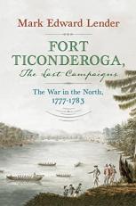 Fort Ticonderoga, the Last Campaigns : The War in the North, 1777-1783 