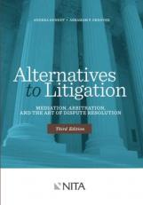 Alternatives to Litigation : Mediation, Arbitration, and the Art of Dispute Resolution 3rd