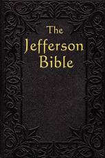 The Jefferson Bible : The Life and Morals Of 