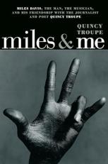 Miles and Me : Miles Davis, the Man, the Musician, and His Friendship with the Journalist and Poet Quincy Troupe 