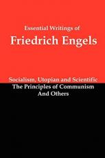 Essential Writings of Friedrich Engels : Socialism, Utopian and Scientific; the Principles of Communism; and Others 