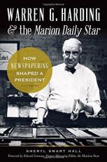 Warren G. Harding and the Marion Daily Star: : How Newspapering Shaped a President 