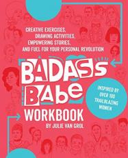 Badass Babe Workbook : Creative Exercises, Drawing Activities, Empowering Stories, and Fuel for Your Personal Revolution, Inspired by over 100 Trailblazing Women 