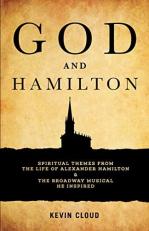 God and Hamilton : Spiritual Themes from the Life of Alexander Hamilton and the Broadway Musical He Inspired 