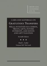 Cases and Materials on Gratuitous Transfers, Wills, Intestate Succession, Trusts, Gifts, Future Interests, and Estate and Gift Taxation 7th
