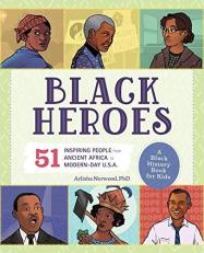 Black Heroes: a Black History Book for Kids : 51 Inspiring People from Ancient Africa to Modern-Day U. S. A. 
