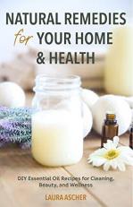 Natural Remedies for Your Home and Health : DIY Essential Oils Recipes for Cleaning, Beauty, and Wellness (Essential Oils Guide) 