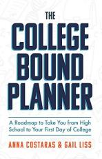 The College Bound Planner : A Roadmap to Take You from High School to Your First Day of College