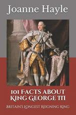 101 Facts about King George III : Britain's Longest Reigning King 
