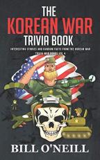 The Korean War Trivia Book : Interesting Stories and Random Facts from the Korean War 