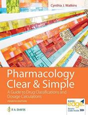 Pharmacology Clear and Simple : A Guide to Drug Classifications and Dosage Calculations 4th