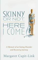 Skinny or Not, Here I Come : A Memoir of an Eating Disorder and Recovery Journey 