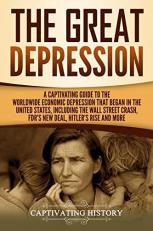 The Great Depression: a Captivating Guide to the Worldwide Economic Depression That Began in the United States, Including the Wall Street Crash, FDR's New Deal, Hitler's Rise and More 