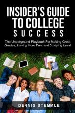 Insider's Guide to College Success : The Underground Playbook for Making Great Grades, Having More Fun, and Studying Less! 