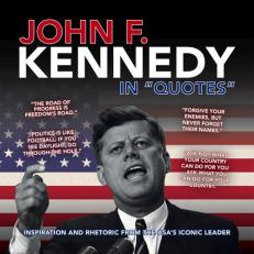 John F. Kennedy in Quotes : Inspiration and Rhetoric from the Usa's Iconic Leader 