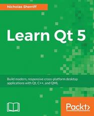 Learn Qt 5 : Build Modern, Responsive Cross-Platform Desktop Applications with Qt, C++, and QML