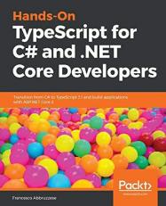 Hands-On TypeScript for C# and . NET Core Developers : Transition from C# to TypeScript 3. 1 and Build Applications with ASP. NET Core 2