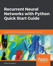 Recurrent Neural Networks with Python Quick Start Guide : Sequential Learning and Language Modeling with TensorFlow 