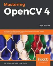 Mastering OpenCV 4 : A Comprehensive Guide to Building Computer Vision and Image Processing Applications with C++, 3rd Edition