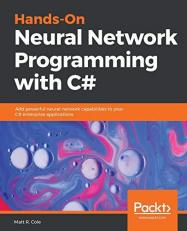 Hands-On Neural Network Programming with C# : Add Powerful Neural Network Capabilities to Your C# Enterprise Applications 